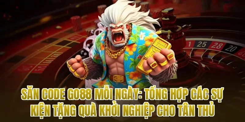Săn Code Go88 mỗi ngày: Tổng hợp các sự kiện tặng quà khởi nghiệp cho tân thủ