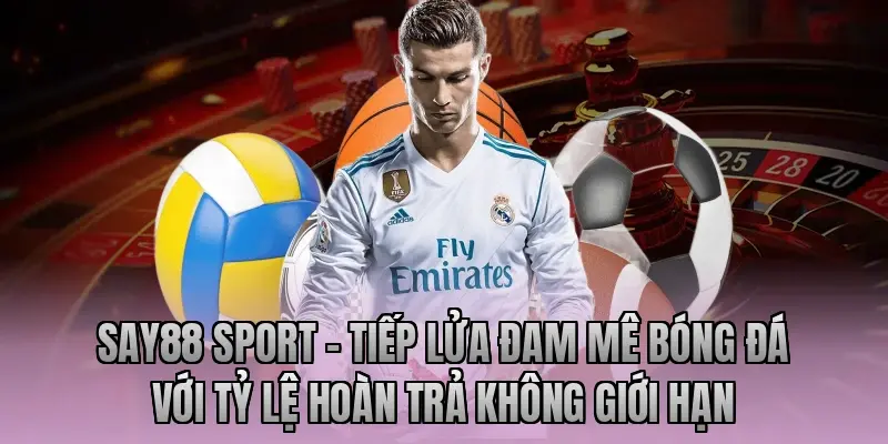 Say88 Sport – Tiếp lửa đam mê bóng đá với tỷ lệ hoàn trả không giới hạn