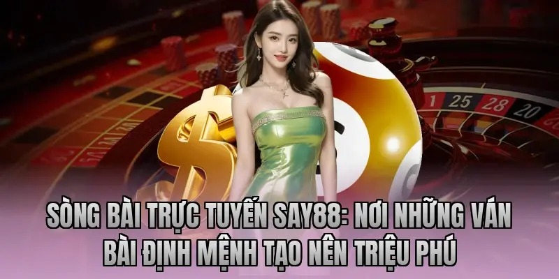 Sòng bài trực tuyến Say88: Nơi những ván bài định mệnh tạo nên triệu phú