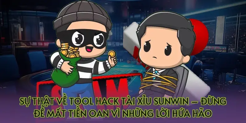 Sự thật về tool hack tài xỉu Sunwin – Đừng để mất tiền oan vì những lời hứa hão