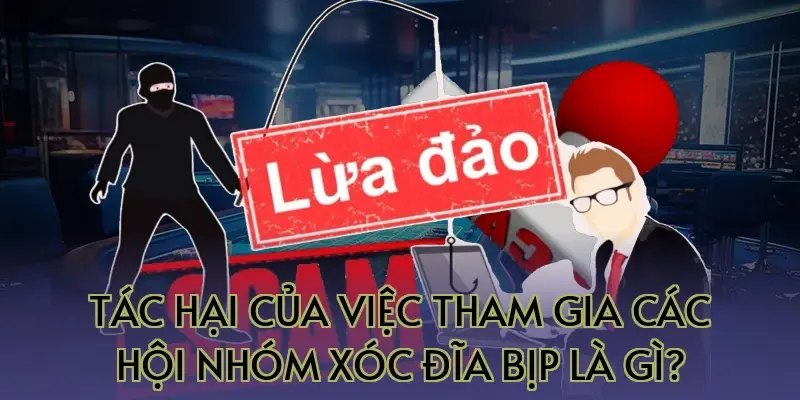 Tác hại của việc tham gia các hội nhóm xóc đĩa bịp là gì?