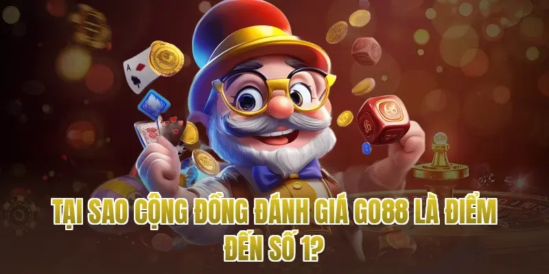 Tại sao cộng đồng đánh giá Go88 là điểm đến số 1?
