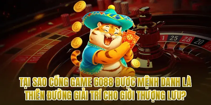 Tại sao cổng game Go88 được mệnh danh là thiên đường giải trí cho giới thượng lưu?