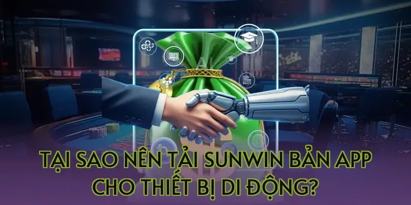 Tại sao nên tải Sunwin bản App cho thiết bị di động?