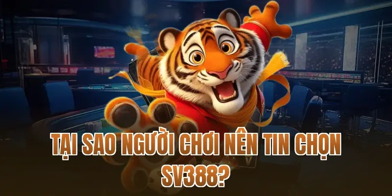 Tại sao người chơi nên tin chọn SV388?