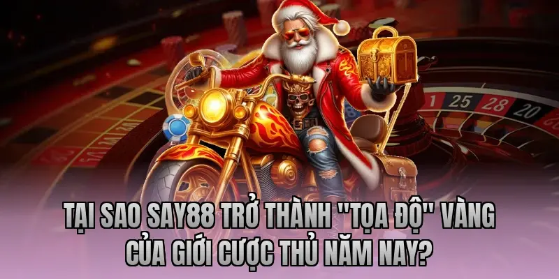 Tại sao Say88 trở thành "tọa độ" vàng của giới cược thủ năm nay?