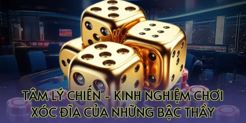 Tâm lý chiến - Kinh nghiệm chơi xóc đĩa của những bậc thầy