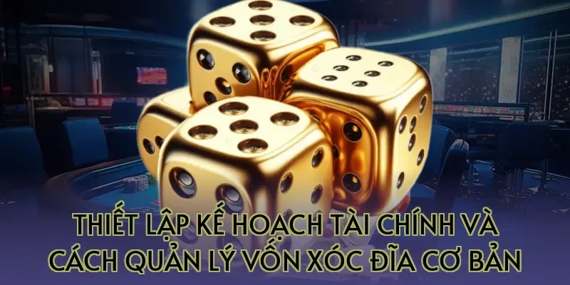 Thiết lập kế hoạch tài chính và cách quản lý vốn xóc đĩa cơ bản