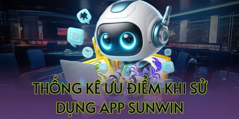Thống kê ưu điểm khi sử dụng App Sunwin