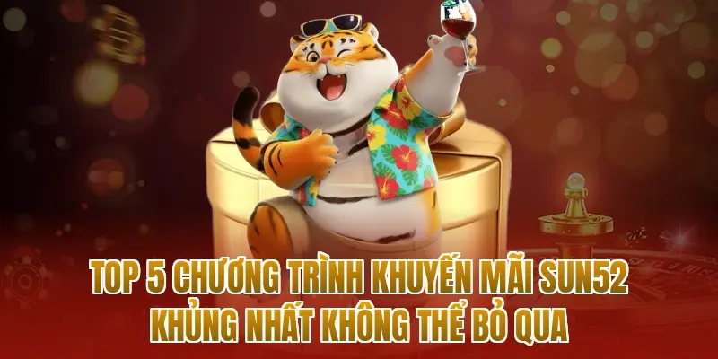 Top 5 chương trình khuyến mãi sun52 khủng nhất không thể bỏ qua