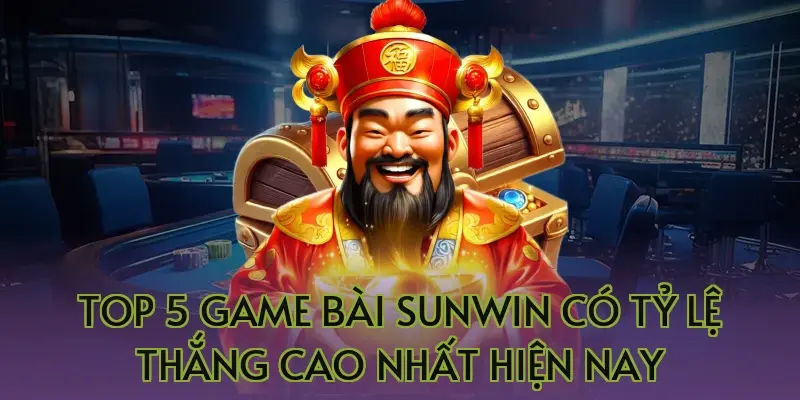 Top 5 game bài Sunwin có tỷ lệ thắng cao nhất hiện nay