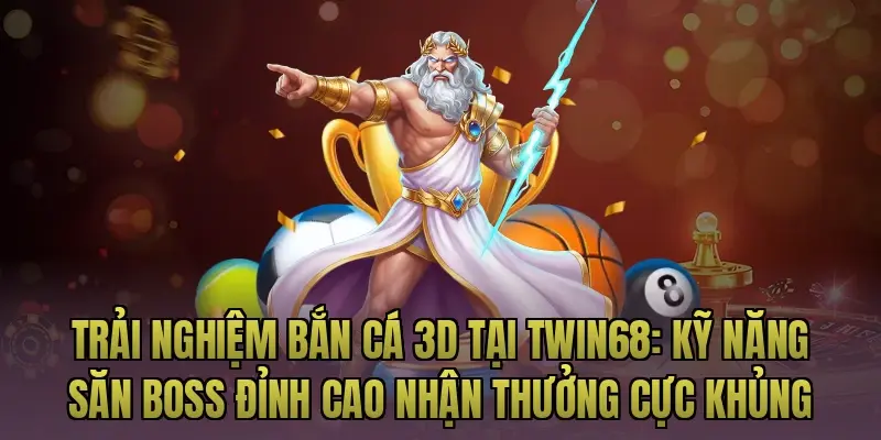 Trải nghiệm bắn cá 3D tại Twin68: Kỹ năng săn Boss đỉnh cao nhận thưởng cực khủng