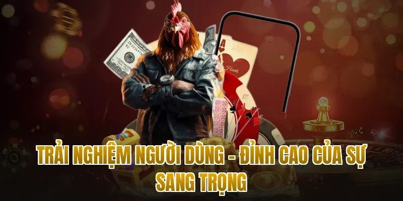Trải nghiệm người dùng – Đỉnh cao của sự sang trọng