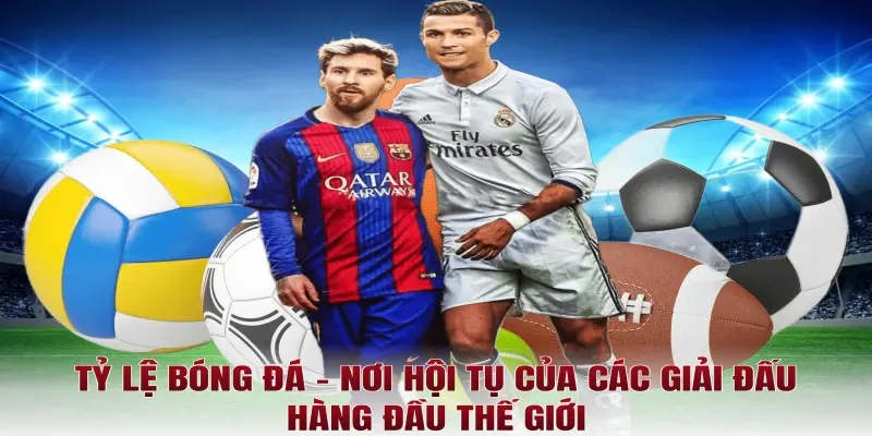 Tỷ lệ bóng đá – Nơi hội tụ của các giải đấu hàng đầu thế giới