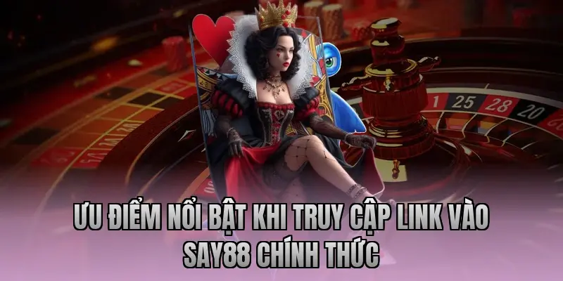 Ưu điểm nổi bật khi truy cập link vào Say88 chính thức