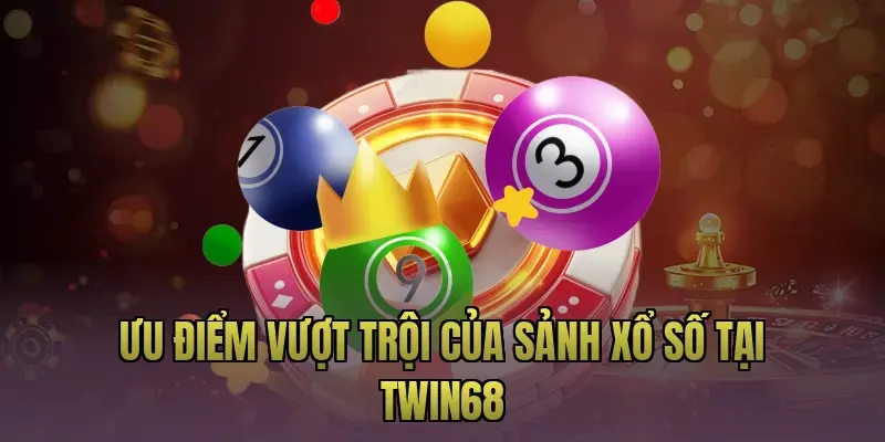 Ưu điểm vượt trội của sảnh xổ số tại Twin68